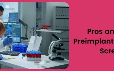 Pros and Cons of Preimplantation Genetic Screening