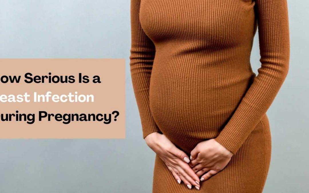 how+serious+is+a+yeast+infection+during+pregnancy