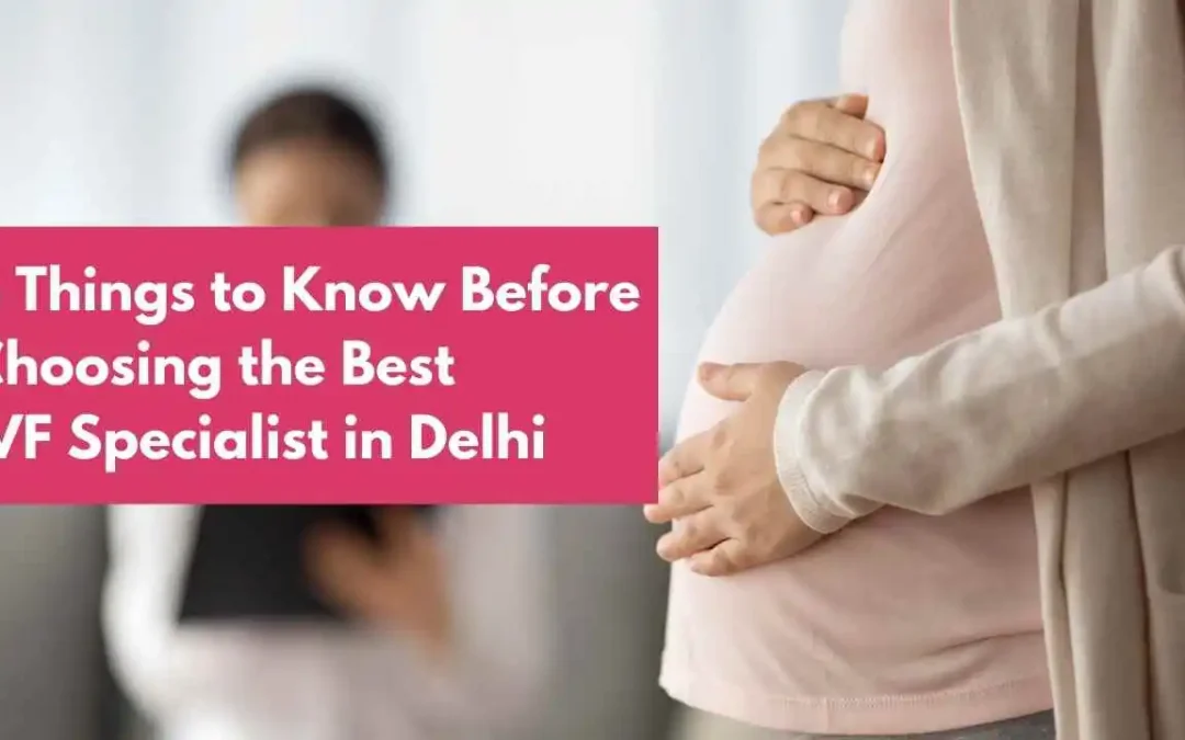 Things+to+Know+Before+Choosing+the+Best+IVF+Specialist+in+Delhi