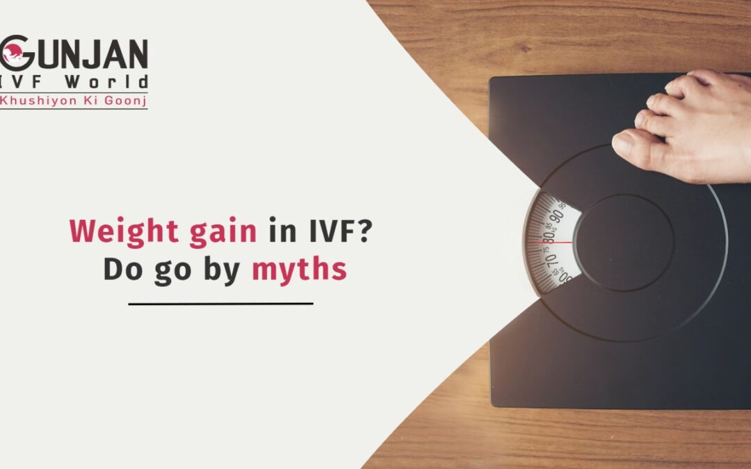 Weight gain in IVF – Do you go by myths?