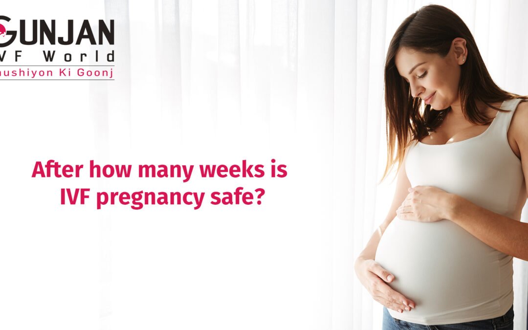 After how many weeks IVF pregnancy is safe?
