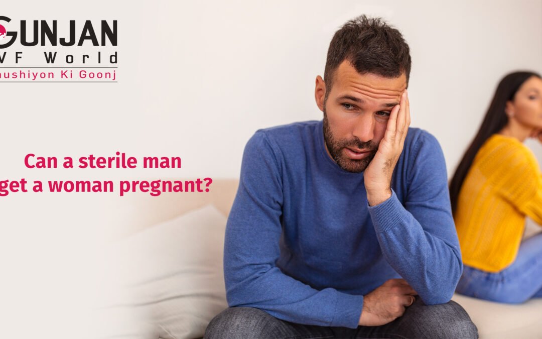 Can a sterile man get a woman pregnant?