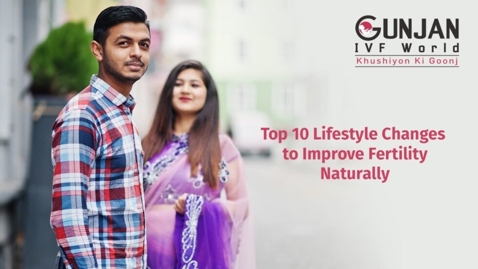 Top 10 Lifestyle Changes to Improve Fertility Naturally - Gunjan IVF